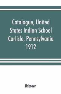 Catalogue, United States Indian School, Carlisle, Pennsylvania, 1912