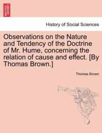 Observations on the Nature and Tendency of the Doctrine of Mr. Hume, Concerning the Relation of Cause and Effect. [By Thomas Brown.]