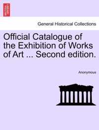 Official Catalogue of the Exhibition of Works of Art ... Second Edition.