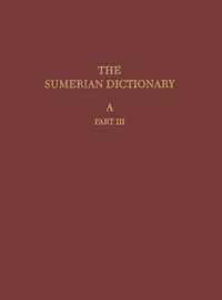 The Sumerian Dictionary of the University Museum of the University of Pennsylvania, Volume 1