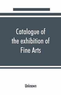 Catalogue of the exhibition of Fine Arts