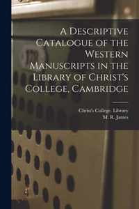 A Descriptive Catalogue of the Western Manuscripts in the Library of Christ's College, Cambridge