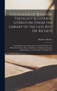 Catalogue of Books in Theology & General Literature (from the Library of the Late Rev. Dr. Richey) [microform]