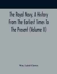 The Royal Navy, A History From The Earliest Times To The Present (Volume II)