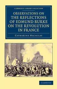 Observations On The Reflections Of The Right Hon. Edmund Burke, On The Revolution In France