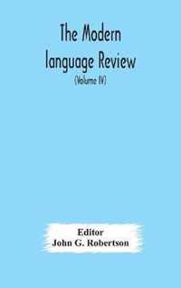 The Modern language review; A Quarterly Journal Devoted to the Study of Medieval and Modern Literature and Philology (Volume IV)