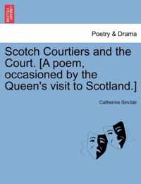 Scotch Courtiers and the Court. [A Poem, Occasioned by the Queen's Visit to Scotland.]