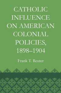 Catholic Influence on American Colonial Policies, 1898-1904