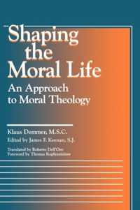 Shaping the Moral Life An Approach to Moral Theology Moral Traditions series