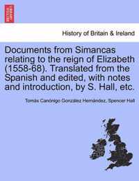 Documents from Simancas Relating to the Reign of Elizabeth (1558-68). Translated from the Spanish and Edited, with Notes and Introduction, by S. Hall, Etc.