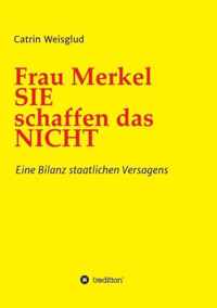 Frau Merkel SIE schaffen das NICHT