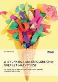 Wie funktioniert erfolgreiches Guerilla Marketing? Faktoren fur den Erfolg und Misserfolg anhand von Praxisbeispielen