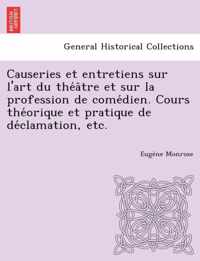 Causeries Et Entretiens Sur L'Art Du the a Tre Et Sur La Profession de Come Dien. Cours the Orique Et Pratique de de Clamation, Etc.