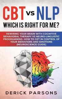 CBT vs NLP: Which is right for me?: Rewiring Your Brain with Cognitive Behavioral Therapy vs Neuro-linguistic Programming. How to