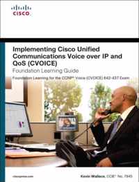 Implementing Cisco Unified Communications Voice over IP and QoS (Cvoice) Foundation Learning Guide