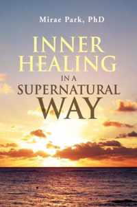 Inner Healing in a Supernatural Way