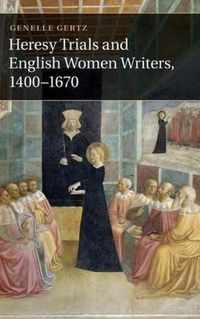 Heresy Trials And English Women Writers, 1400-1670