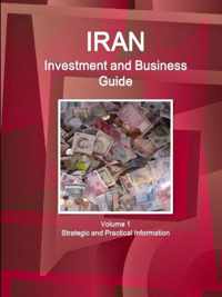 Iran Investment and Business Guide Volume 1 Strategic and Practical Information