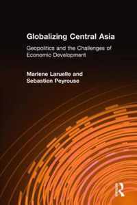 Globalizing Central Asia: Geopolitics and the Challenges of Economic Development