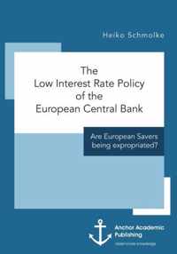 The Low Interest Rate Policy of the European Central Bank. Are European Savers being expropriated?