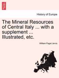 The Mineral Resources of Central Italy ... with a Supplement ... Illustrated, Etc.