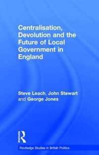 Centralisation, Devolution and the Future of Local Government in England