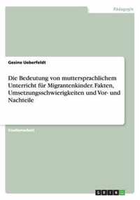 Die Bedeutung von muttersprachlichem Unterricht fur Migrantenkinder. Fakten, Umsetzungsschwierigkeiten und Vor- und Nachteile