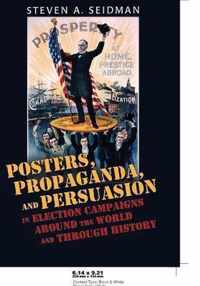 Posters, Propaganda, and Persuasion in Election Campaigns Around the World and Through History