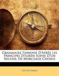 Grammaire Finnoise D'Apres Les Principes D'Euren Suivie D'Un Recueil de Morceaux Choisis