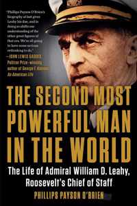The Second Most Powerful Man in the World The Life of Admiral William D Leahy, Roosevelt's Chief of Staff