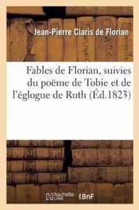 Fables de Florian, Suivies Du Poeme de Tobie Et de L'Eglogue de Ruth, Tires de L'Ecriture Sainte