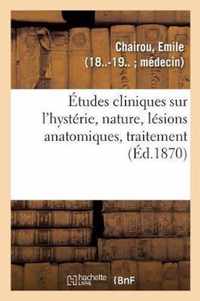 Etudes Cliniques Sur l'Hysterie, Nature, Lesions Anatomiques, Traitement