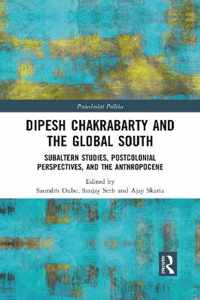 Dipesh Chakrabarty and the Global South: Subaltern Studies, Postcolonial Perspectives, and the Anthropocene