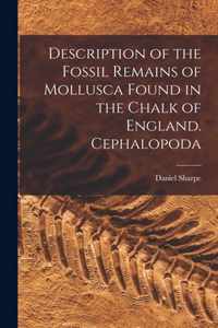 Description of the Fossil Remains of Mollusca Found in the Chalk of England. Cephalopoda