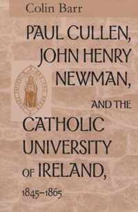 Paul Cullen, John Henry Newman, and the Catholic University of Ireland, 1845-1865