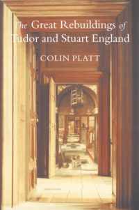 The Great Rebuildings Of Tudor And Stuart England