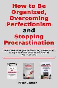 How to Be Organized, Overcoming Perfectionism and Stopping Procrastination