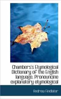 Chambers's Etymological Dictionary of the English Language. Pronouncine Explanatory Etymological