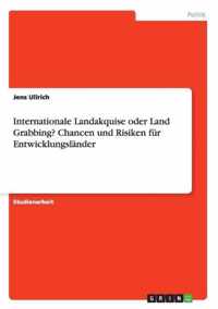 Internationale Landakquise oder Land Grabbing? Chancen und Risiken fur Entwicklungslander