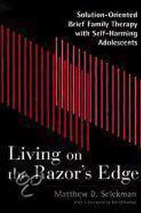 Living on the Razor's Edge - Solution-Oriented Brief Therapy with Self-Harming Adolescents