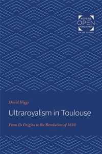 Ultraroyalism in Toulouse  From Its Origins to the Revolution of 1830