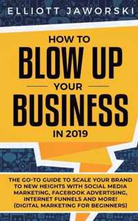 How to Blow Up Your Business in 2019