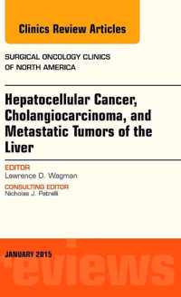 Hepatocellular Cancer, Cholangiocarcinoma, and Metastatic Tumors of the Liver, An Issue of Surgical Oncology Clinics of North America