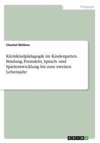 Kleinkindpadagogik im Kindergarten. Bindung, Fremdeln, Sprach- und Spielentwicklung bis zum zweiten Lebensjahr