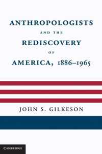 Anthropologists And The Rediscovery Of America, 1886-1965