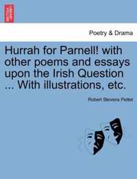 Hurrah for Parnell! with other poems and essays upon the Irish Question With illustrations