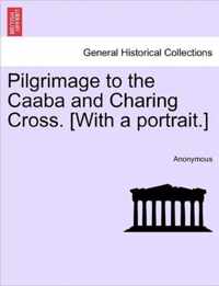 Pilgrimage to the Caaba and Charing Cross. [With a Portrait.]