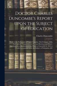 Doctor Charles Duncombe's Report Upon the Subject of Education [microform]