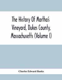 The History Of Martha'S Vineyard, Dukes County, Massachusetts (Volume I)