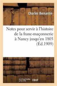 Notes Pour Servir A l'Histoire de la Franc-Maconnerie A Nancy Jusqu'en 1805: Precedees d'Un